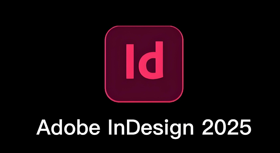 ID 2025最新版，Adobe InDesign ID 2025 中文版，超详细安装激活攻略！（附各版本安装包）